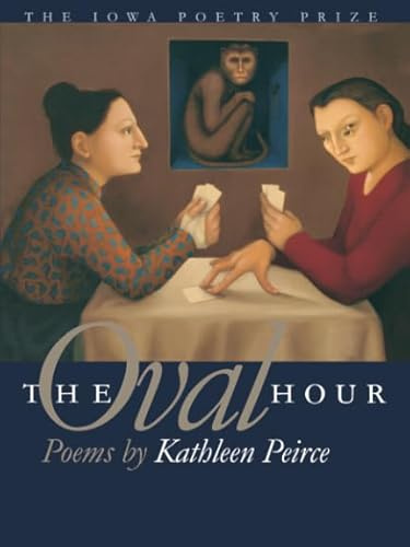 The Oval Hour: Poems: Poems by Kathleen Peirce (Iowa Poetry Prize)