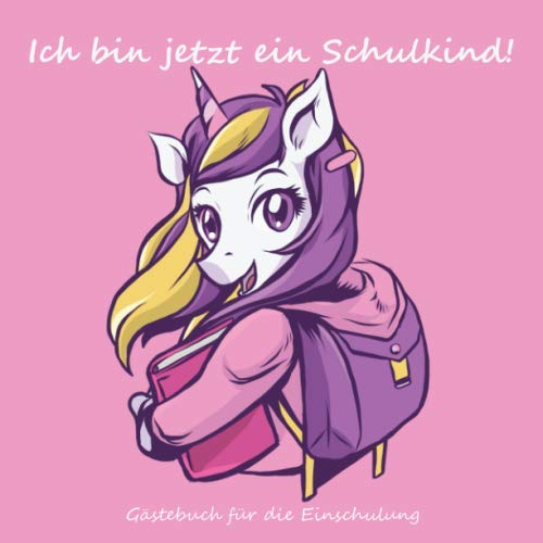 Ich bin jetzt ein Schulkind!: Gästebuch zum selber Eintragen der Gäste zum Schulanfang| Platz für 98 Einträge auf 100 Seiten| Schön verziert im ... Einhorn Schulkind | für Mädchen | rosa, pink