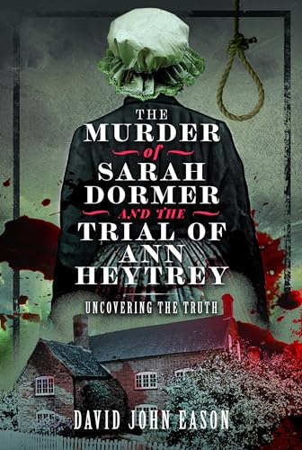 The Murder of Sarah Dormer and the Trial of Ann Heytrey: Uncovering the Truth