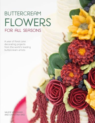 Buttercream Flowers for All Seasons: A Year of Floral Cake Decorating Projects from the World's Leading Buttercream Artists