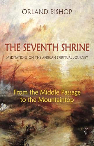 The Seventh Shrine: Meditations on the African Spiritual Journey: From the Middle Passage to the Mountaintop