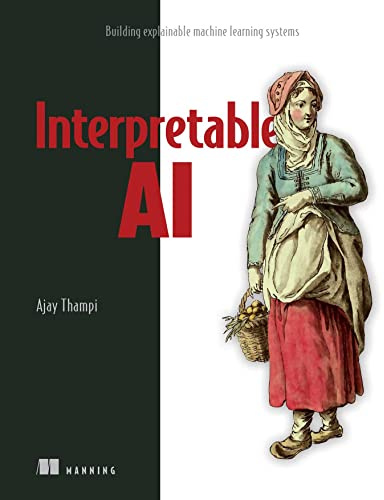 Interperetable AI: Building Explainable Machine Learning Systems