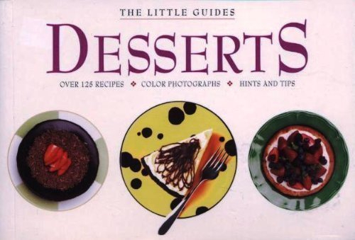 Desserts: Over 125 Recipes, Color Photographs, Hints and Tips (The Little Guides)