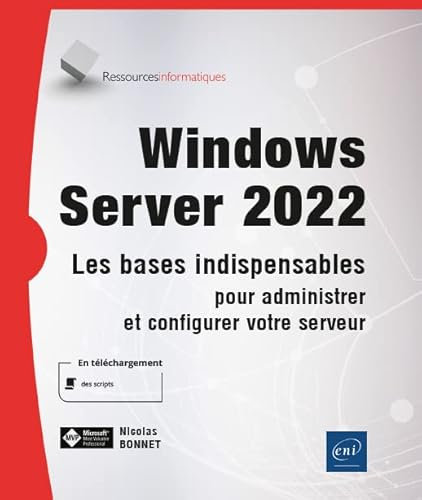 Windows Server 2022 - Les bases indispensables pour administrer et configurer votre serveur: Les bases indispensables pour administrer et configurer votre serveur
