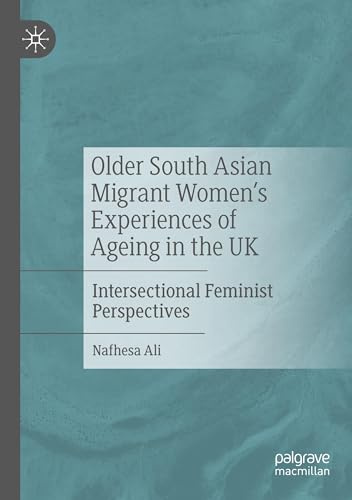 Older South Asian Migrant Women’s Experiences of Ageing in the UK: Intersectional Feminist Perspectives
