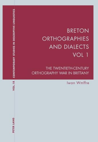 Breton Orthographies and Dialects - Vol. 1: The Twentieth-Century Orthography War in Brittany (Contemporary Studies in Descriptive Linguistics, Band 18)