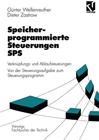 Speicherprogrammierte Steuerungen SPS: Verknüpfungs- und Ablaufsteuerungen Von der Steuerungsaufgabe zum Steuerprogramm (Viewegs Fachbücher der Technik)