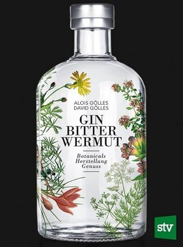 Gin, Bitter, Wermut: Botanicals - Herstellung - Genuss