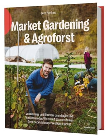 Market Gardening & Agroforst: Von Gemüse und Bäumen, Grundlagen und Vorbildern oder: Wie du mit Bäumen deinen Gemüsebetrieb super resilient machst