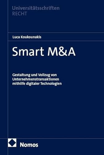 Smart M&A: Gestaltung und Vollzug von Unternehmenstransaktionen mithilfe digitaler Technologien (Nomos Universitätsschriften Recht: Strafrecht in Deutschland und Europa)