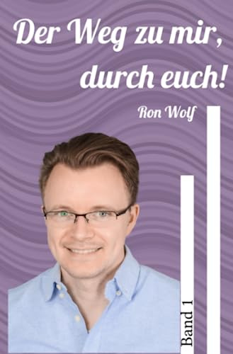 Der Weg zu mir, durch euch!: Desillusioniert auf dem Weg zu Frieden, Harmonie und Liebe