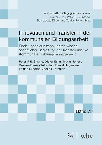 Innovation und Transfer in der kommunalen Bildungsarbeit: Erfahrungen aus zehn Jahren wissenschaftlicher Begleitung der Transferinitiative Kommunales ... (Wirtschaftspädagogisches Forum)