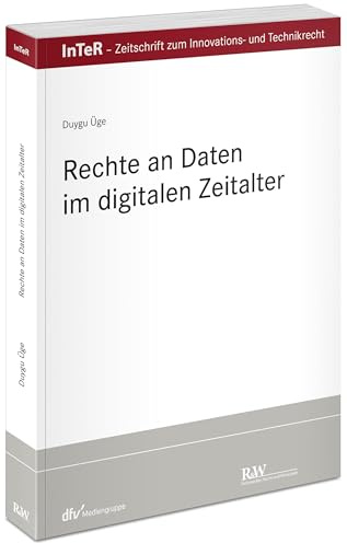 Rechte an Daten im digitalen Zeitalter (InTeR-Schriftenreihe: Schriftenreihe der Zeitschrift für Innovations- und Technikrecht)