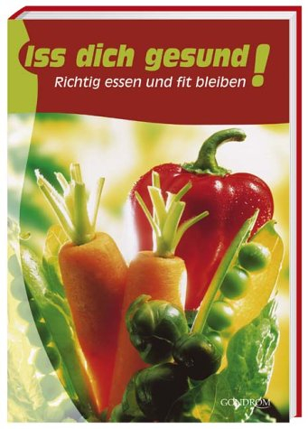 Iss dich gesund!: Richtig essen und fit bleiben