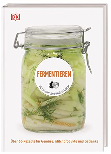 Fermentieren: Für einen gesunden Darm. Über 60 Rezepte für Gemüse, Milchprodukte und Getränke