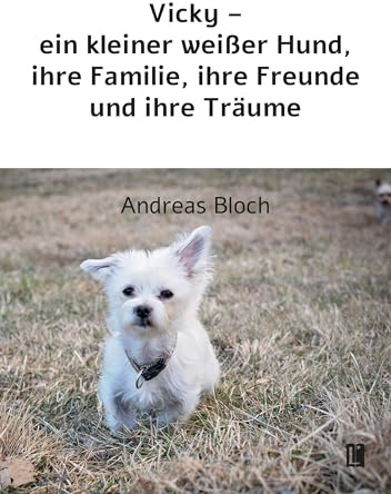 Vicky – ein kleiner weißer Hund, ihre Familie, ihre Freunde und ihre Träume (Literareon)