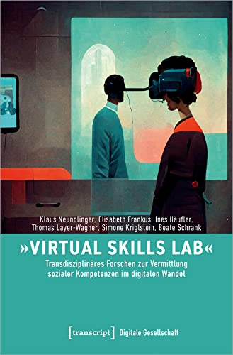 »Virtual Skills Lab« - Transdisziplinäres Forschen zur Vermittlung sozialer Kompetenzen im digitalen Wandel (Digitale Gesellschaft)
