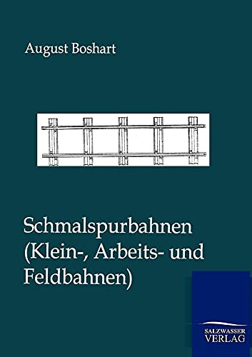 Schmalspurbahnen: Klein-, Arbeits- und Feldbahnen