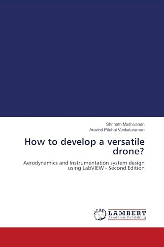 How to develop a versatile drone?: Aerodynamics and Instrumentation system design using LabVIEW - Second Edition