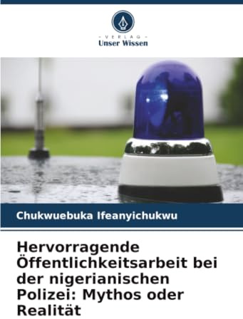 Hervorragende Öffentlichkeitsarbeit bei der nigerianischen Polizei: Mythos oder Realität