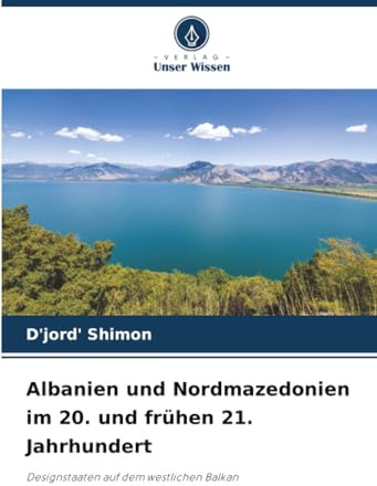 Albanien und Nordmazedonien im 20. und frühen 21. Jahrhundert: Designstaaten auf dem westlichen Balkan
