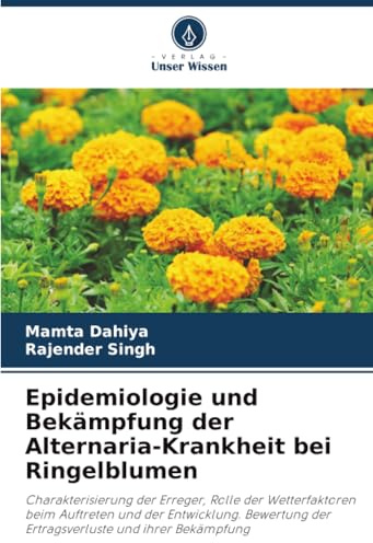 Epidemiologie und Bekämpfung der Alternaria-Krankheit bei Ringelblumen: Charakterisierung der Erreger, Rolle der Wetterfaktoren beim Auftreten und der ... der Ertragsverluste und ihrer Bekämpfung