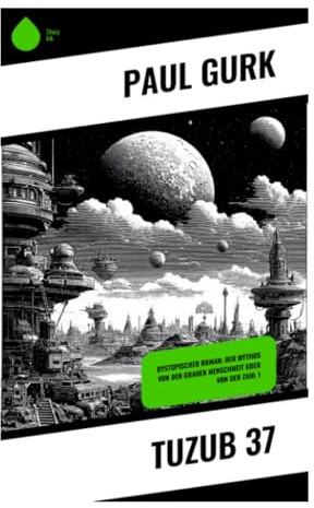 Tuzub 37: Eine deutsche Dystopie über Technokratie, Maschinenwelt und den Verlust des Menschen in der Zwischenkriegszeit