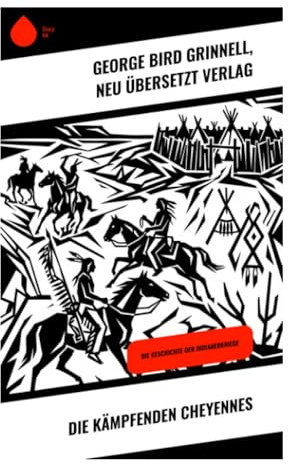 Die kämpfenden Cheyennes: Abenteuer in den Indianerkriegen: Eine Reise durch die Stammeskultur der Cheyenne im 19. Jahrhundert