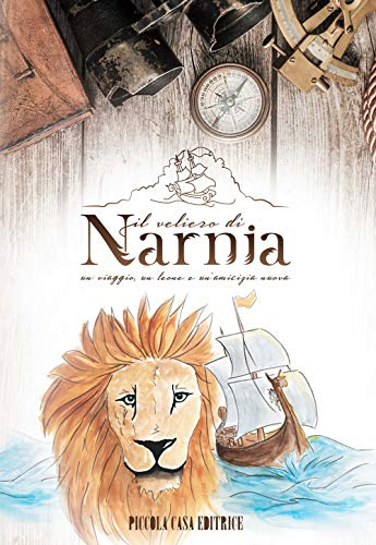 Il Veliero Di Narnia. Un Viaggio, Un Leone E Un'amicizia Nuova