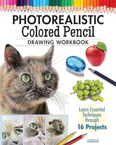 Photorealistic Colored Pencil Drawing Workbook: Learn Essential Techniques through 16 Projects