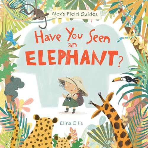 Have You Seen an Elephant?: 1 (Alex's Field Guides)