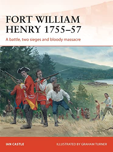 Fort William Henry 1755–57: A battle, two sieges and bloody massacre: 260 (Campaign)