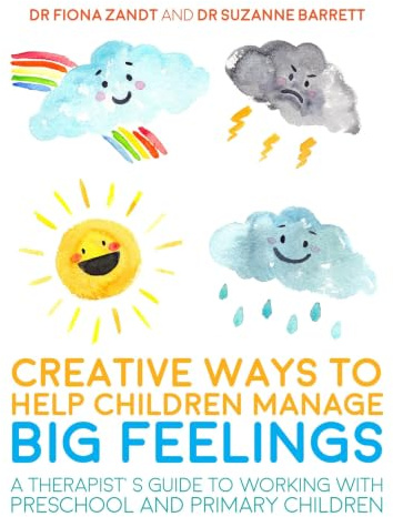 Creative Ways to Help Children Manage BIG Feelings: A Therapist's Guide to Working with Preschool and Primary Children (Creative Child Therapy)