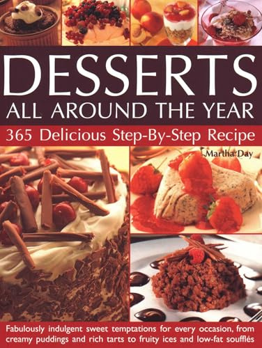 Desserts All Around the Year: 365 Delicious Step By Step Recipes: Fabulously Indulgent Sweet Temptations For Every Occasion, From Creamy Puddings And Rich Tarts To Fruity Ices And Low-Fat Souffles