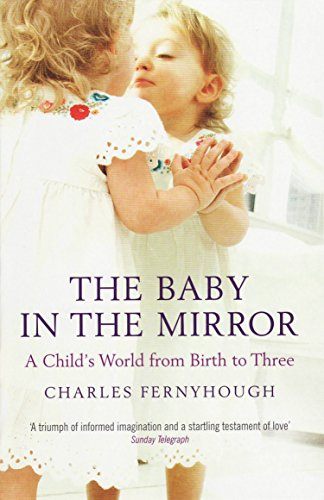 The Baby In The Mirror: A Child's World From Birth To Three