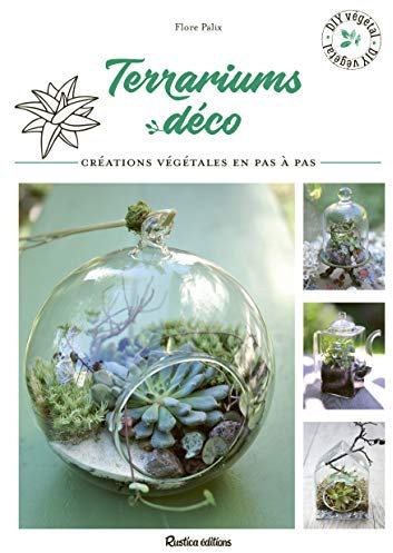 Terrariums déco: Créations végétales en pas à pas