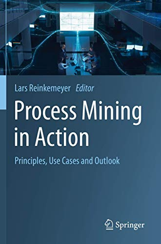 Process Mining in Action: Principles, Use Cases and Outlook