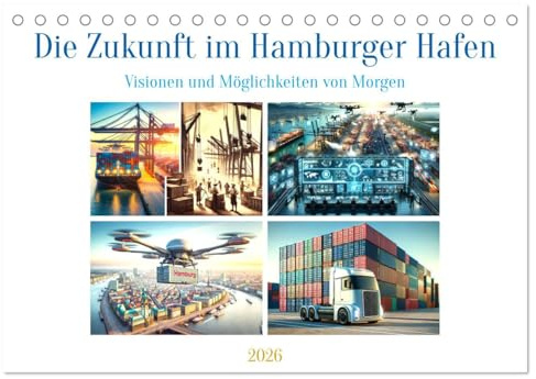 Die Zukunft im Hamburger Hafen: Visionen und Möglichkeiten von Morgen. (Tischkalender 2026 DIN A5 quer), CALVENDO Monatskalender: Visionäre ... Hafen der Zukunft. (CALVENDO Technologie)