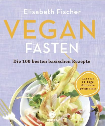 Vegan Fasten - Die 100 besten basischen Rezepte: Mit 14-Tage-Abnehmprogramm. Neue Energie, körperliche Regeneration und straffere Haut