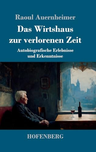 Das Wirtshaus zur verlorenen Zeit: Autobiografische Erlebnisse und Erkenntnisse