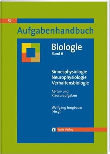 Aufgabenhandbuch Biologie S II: Band 6: Verhaltens- und Neurobiologie - Abitur- und Klausuraufgaben