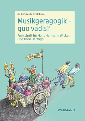 Musikgeragogik – quo vadis?: Festschrift für Hans Hermann Wickel und Theo Hartogh