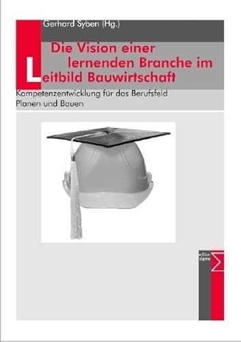 Die Vision einer lernenden Branche im Leitbild Bauwirtschaft: Kompetenzentwicklung für das Berufsfeld Planen und Bauen