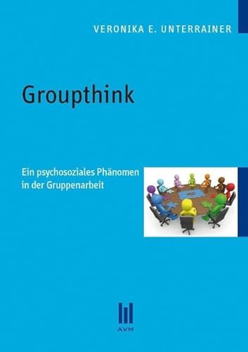 Groupthink: Ein psychosoziales Phänomen in der Gruppenarbeit (Akademische Verlagsgemeinschaft München)