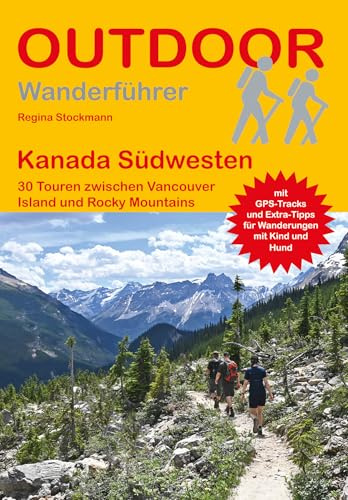 Kanada Südwesten 30 Touren zwischen Vancouver Island und Rocky Mountains: Tagestouren, Rundwanderwege und leichte Wanderungen. Alle Wanderwege mit GPS-Tracks (Outdoor Wanderführer Regional)