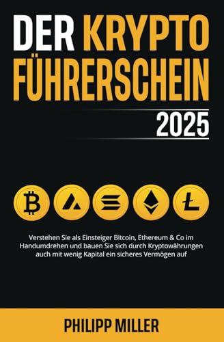 Der Kryptoführerschein 2025: Verstehen Sie als Einsteiger Bitcoin, Ethereum & Co im Handumdrehen und bauen Sie sich durch Kryptowährungen auch mit wenig Kapital ein sicheres Vermögen auf