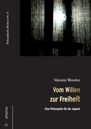 Vom Willen zur Freiheit: Eine Philosophie für die Jugend