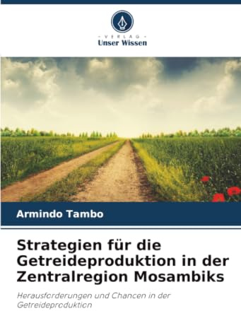Strategien für die Getreideproduktion in der Zentralregion Mosambiks: Herausforderungen und Chancen in der Getreideproduktion