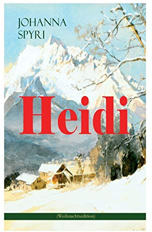 Heidi (Weihnachtsedition): Illustrierte Ausgabe des beliebten Kinderbuch-Klassikers: Heidis Lehr- und Wanderjahre & Heidi kann brauchen, was es gelernt hat