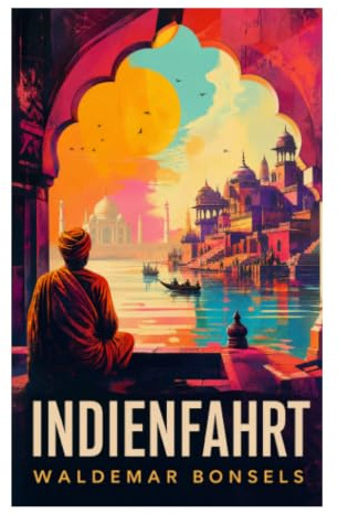 Indienfahrt: Eine lyrisch-philosophische Tropenreise zu Ganges, Tempeln und spiritueller Suche im kolonialen Indien